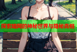 探索暗网的神秘世界与隐秘真相