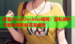探索DuckDuckGo暗网：隐私保护与安全搜索的完美结合