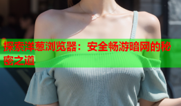 探索洋葱浏览器：安全畅游暗网的秘密之道