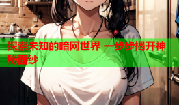 探索未知的暗网世界 一步步揭开神秘面纱
