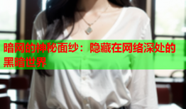 暗网的神秘面纱：隐藏在网络深处的黑暗世界