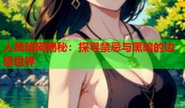 人彘暗网揭秘：探寻禁忌与黑暗的边缘世界