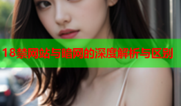 18禁网站与暗网的深度解析与区别