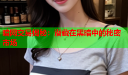 暗网交易揭秘：潜藏在黑暗中的秘密市场