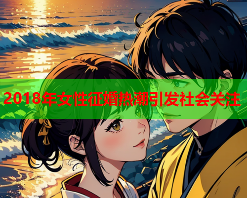 2018年女性征婚热潮引发社会关注