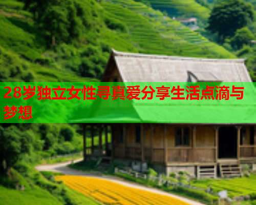 28岁独立女性寻真爱分享生活点滴与梦想