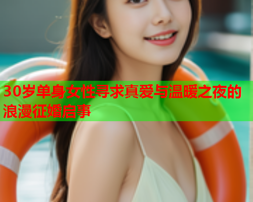 30岁单身女性寻求真爱与温暖之夜的浪漫征婚启事