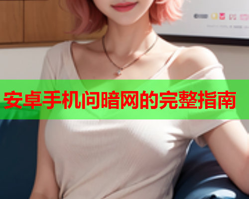 安卓手机问暗网的完整指南