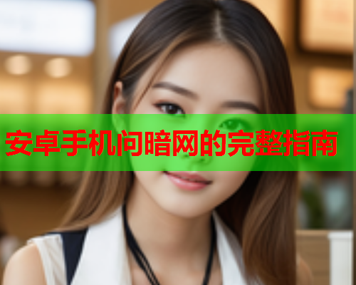 安卓手机问暗网的完整指南
