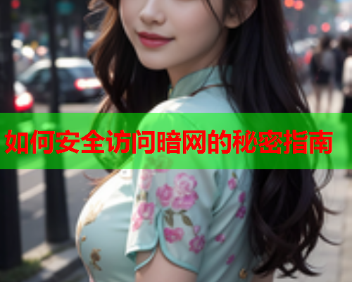 如何安全访问暗网的秘密指南
