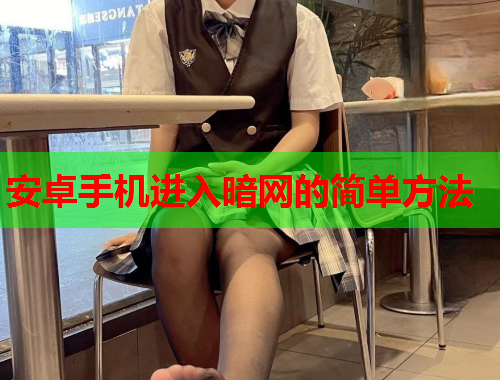 安卓手机进入暗网的简单方法