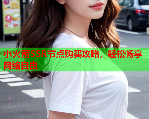 小火箭SSR节点购买攻略，轻松畅享网络自由