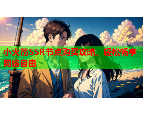 小火箭SSR节点购买攻略，轻松畅享网络自由