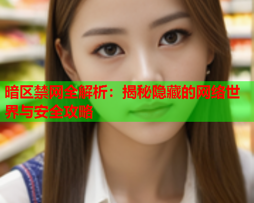 暗区禁网全解析：揭秘隐藏的网络世界与安全攻略