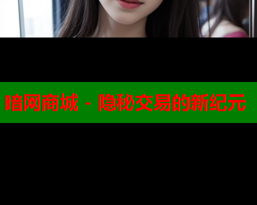 暗网商城 - 隐秘交易的新纪元