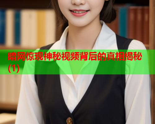 暗网惊现神秘视频背后的真相揭秘(1)
