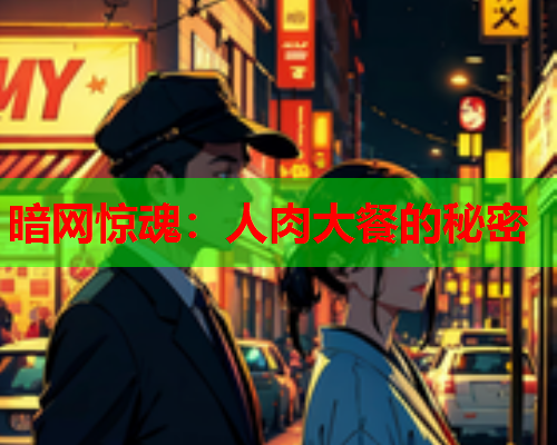 暗网惊魂：人肉大餐的秘密
