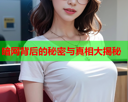 暗网背后的秘密与真相大揭秘