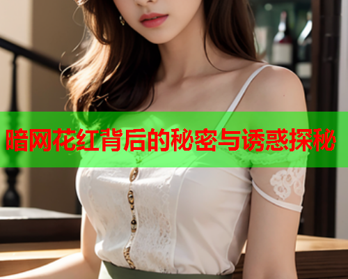 暗网花红背后的秘密与诱惑探秘