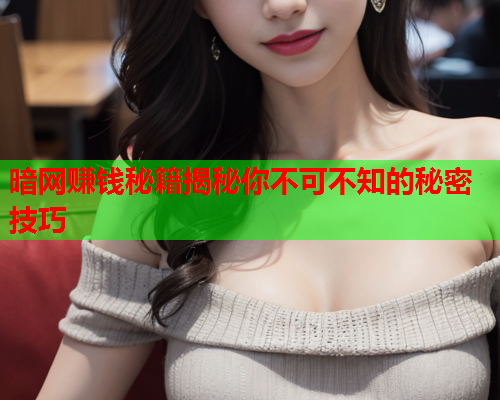 暗网赚钱秘籍揭秘你不可不知的秘密技巧