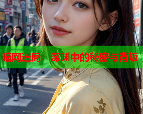 暗网迷局：深渊中的秘密与背叛