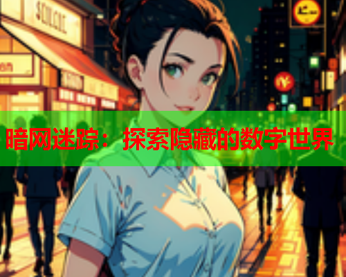 暗网迷踪：探索隐藏的数字世界