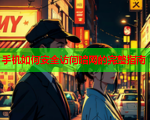 手机如何安全访问暗网的完整指南