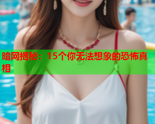 暗网揭秘：15个你无法想象的恐怖真相