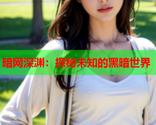 暗网深渊：探秘未知的黑暗世界