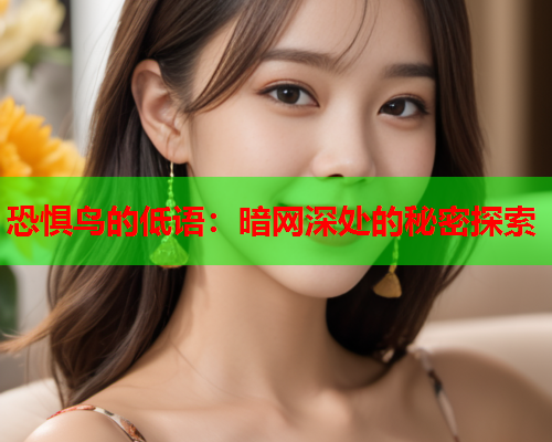 恐惧鸟的低语：暗网深处的秘密探索