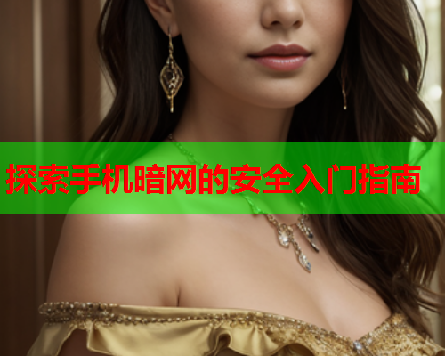 探索手机暗网的安全入门指南