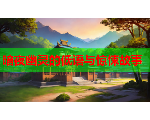 暗夜幽灵的低语与惊悚故事