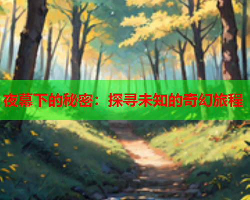 夜幕下的秘密：探寻未知的奇幻旅程