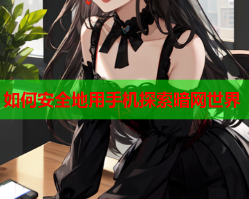 如何安全地用手机探索暗网世界
