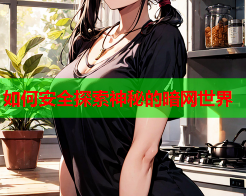 如何安全探索神秘的暗网世界