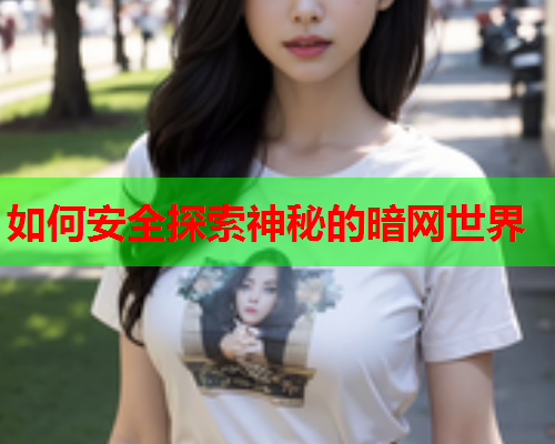 如何安全探索神秘的暗网世界