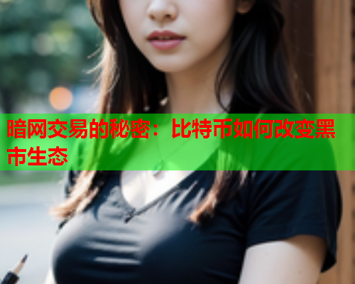 暗网交易的秘密：比特币如何改变黑市生态