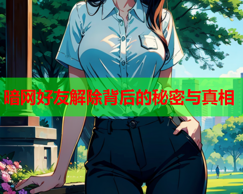 暗网好友解除背后的秘密与真相