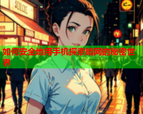 如何安全地用手机探索暗网的秘密世界