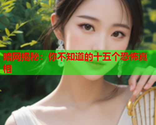 暗网揭秘：你不知道的十五个恐怖真相