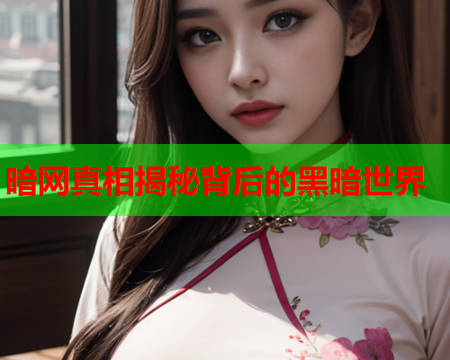 暗网真相揭秘背后的黑暗世界