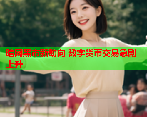 暗网黑市新动向 数字货币交易急剧上升