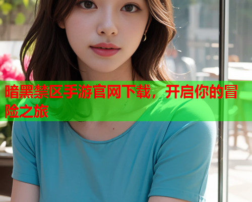 暗黑禁区手游官网下载，开启你的冒险之旅