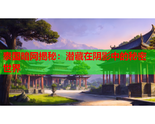 泰国暗网揭秘：潜藏在阴影中的秘密世界