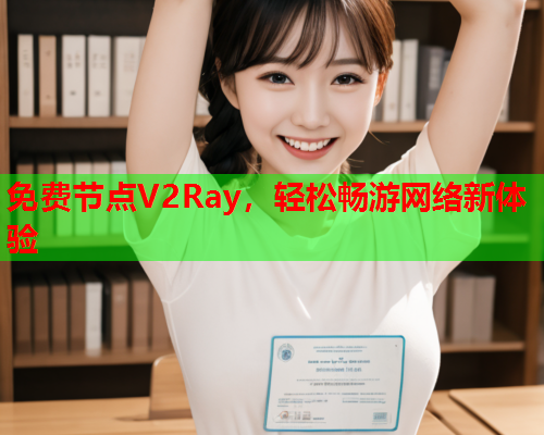 免费节点V2Ray，轻松畅游网络新体验