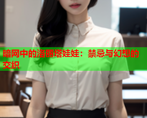 暗网中的洛丽塔娃娃：禁忌与幻想的交织