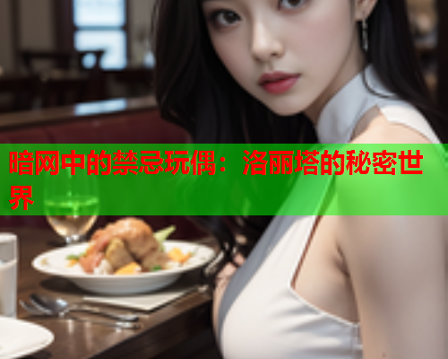 暗网中的禁忌玩偶：洛丽塔的秘密世界