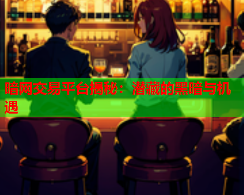 暗网交易平台揭秘：潜藏的黑暗与机遇