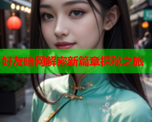 好友暗网解密新篇章探秘之旅