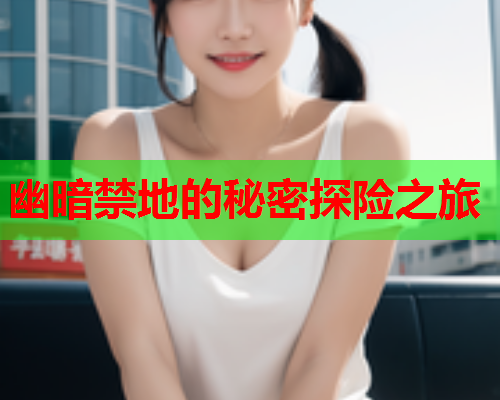 幽暗禁地的秘密探险之旅